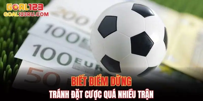 Kèo Châu Á - Lựa Chọn Cá Cược Phổ Biến Nhất Hiện Nay 4 Biết điểm dừng, tránh đặt cược quá nhiều trận