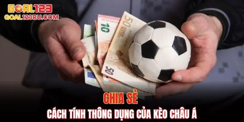 Kèo Châu Á - Lựa Chọn Cá Cược Phổ Biến Nhất Hiện Nay 3 Chia sẻ cách tính thông dụng của kèo Châu Á