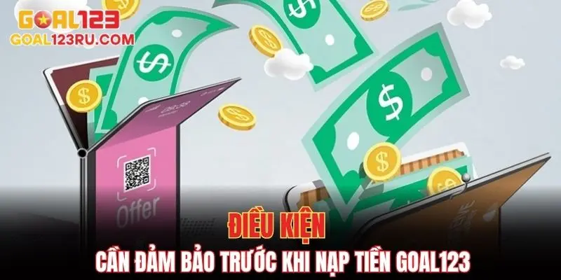 Nạp Tiền Goal123 - Hướng Dẫn Thao Tác Thành Công 100% 1 Điều kiện cần đảm bảo trước khi nạp tiền goal123