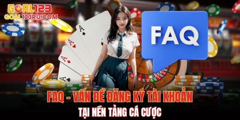 Câu Hỏi Thường Gặp GOAL123 Giải Đáp Từ A>Z Cho Game Thủ 2 FAQ vấn đề đăng ký tài khoản nền tảng cá cược