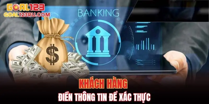 Rút Tiền Goal123 Với Các Bước Nhanh Gọn Và Hiệu Quả 2 Khách hàng điền thông tin để xác thực