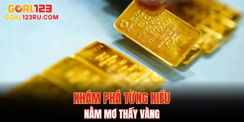 Nằm Mơ Thấy Vàng, Giấc Mộng Giàu Sang, Cơ Hội Nở Hoa 3 Khám phá từng kiểu nằm mơ thấy vàng
