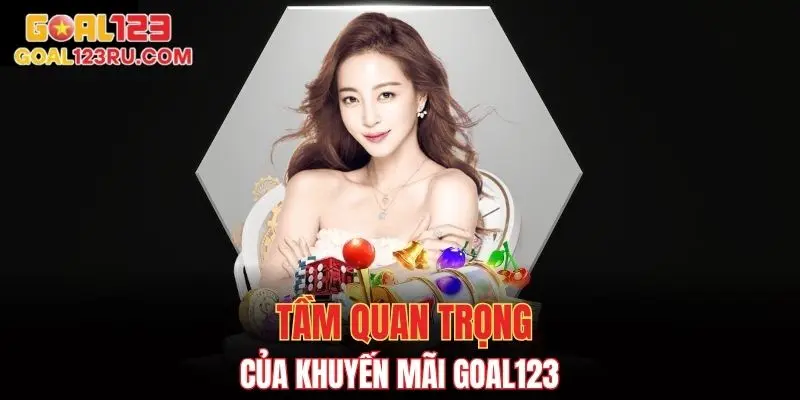 Khuyến Mãi Goal123 - Điểm Danh Chương Trình Nổi Bật 1 Khuyến mãi goal123 có tầm quan trọng thế nào
