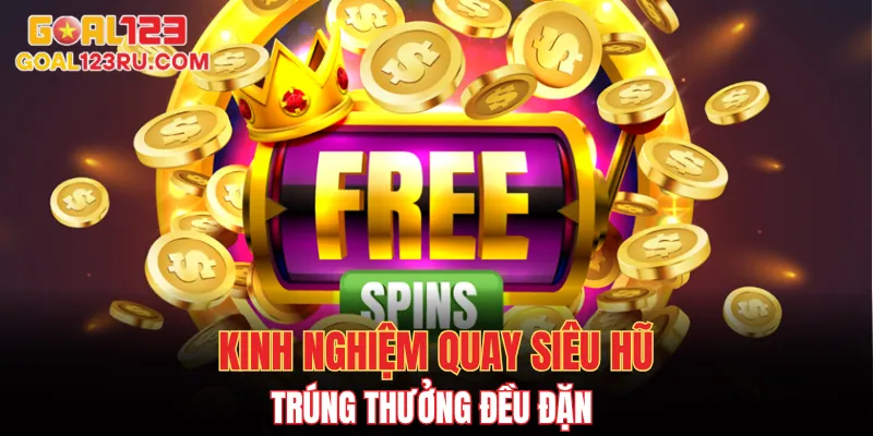 Siêu Nổ Hũ - Sân Chơi Slots Đổi Thưởng Săn Tiền Thật 4 Kinh nghiệm trúng thưởng quay siêu hũ đều đặn
