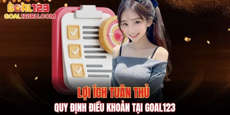 Điều Khoản Và Điều Kiện GOAL123 Update Mới Nhất 2025 3 Lợi ích nhận về khi tuân thủ quy định điều khoản tại GOAL123