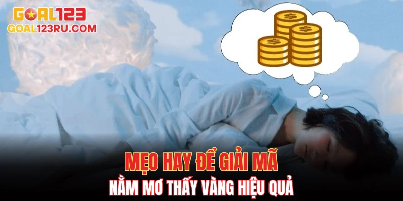 Nằm Mơ Thấy Vàng, Giấc Mộng Giàu Sang, Cơ Hội Nở Hoa 4 Mẹo hay để giải mã nằm mơ thấy vàng hiệu quả
