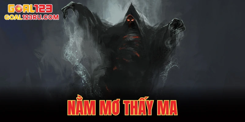 Nằm Mơ Thấy Ma, Lộ Số May Mắn, Đổi Vận Cùng GOAL123 1 Nằm Mơ Thấy Ma, Lộ Số May Mắn, Đổi Vận Cùng GOAL123