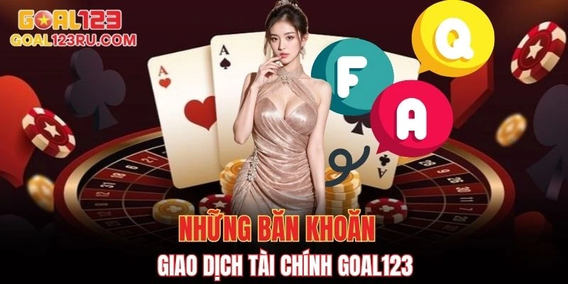 Câu Hỏi Thường Gặp GOAL123 Giải Đáp Từ A>Z Cho Game Thủ 3 Những băn khoăn liên quan đến giao dịch tài chính GOAL123