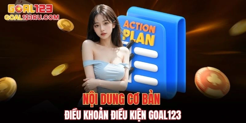 Điều Khoản Và Điều Kiện GOAL123 Update Mới Nhất 2025 2 Nội dung cơ bản trong điều khoản điều kiện GOAL123
