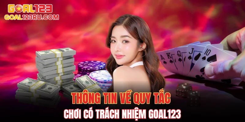 Chơi Có Trách Nhiệm GOAL123: Đảm Bảo Cá Cược An Toàn 1 Thông tin về quy tắc chơi có trách nhiệm GOAL123